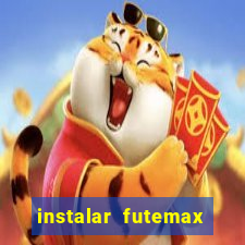 instalar futemax futebol ao vivo